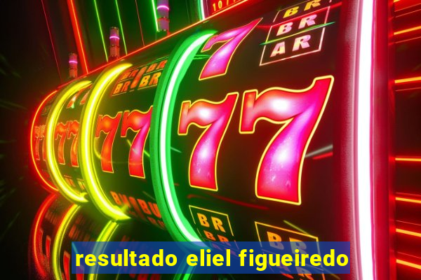 resultado eliel figueiredo